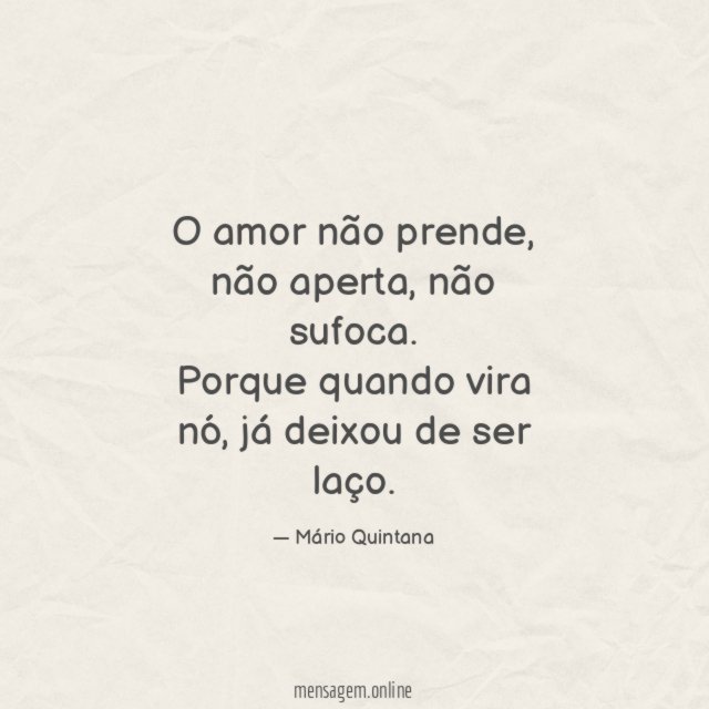 O amor é isso. Não prende, não aperta, não sufoca. Porque quando vira nó,  já deixou de ser laço.