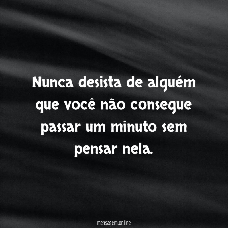 Desistir De VocÊ Nunca Desista De Alguém Que Você Não Consegue 0225