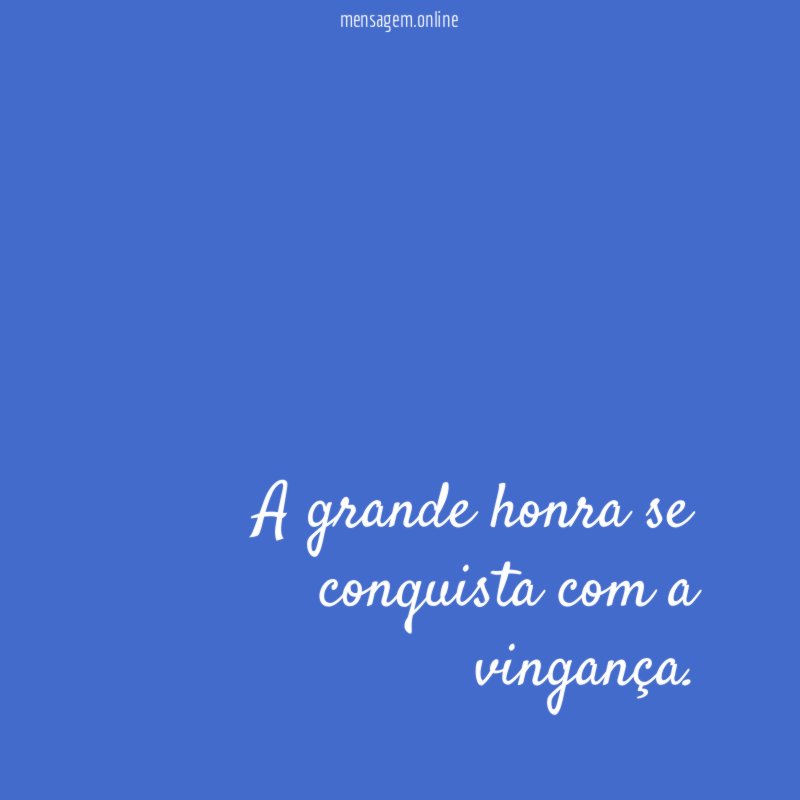 A grande honra se conquista com a vingança