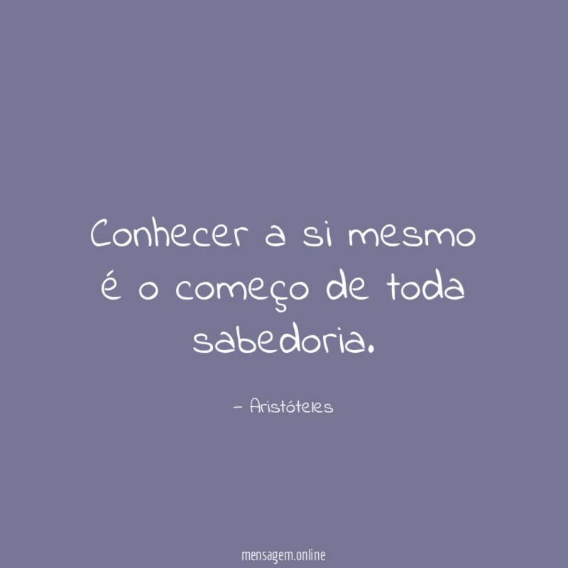 FRASES SOBRE COMEÇO - Conhecer a si mesmo é o começo de toda sabedoria