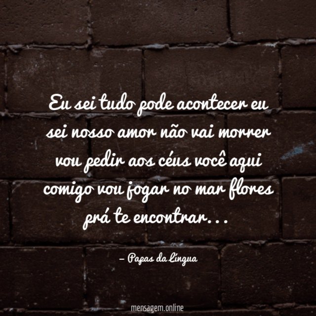 Eu sei!Tudo pode acontecerEu sei!Nosso amor não vai morrerVou pedir a