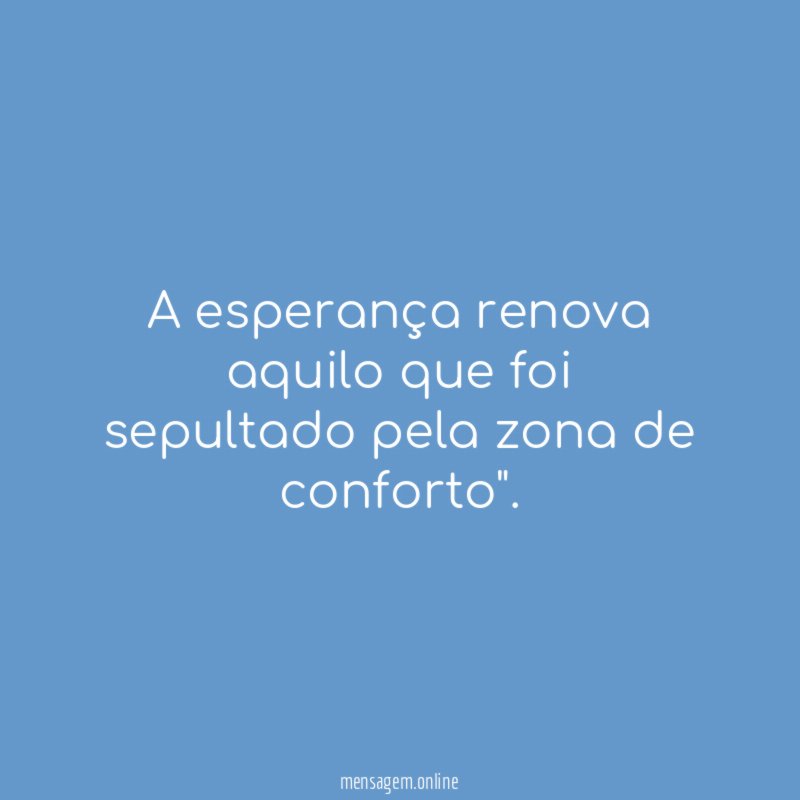 FRASES DE RENOVAÇÃO A esperança renova aquilo que foi sepultado pela zona de conforto