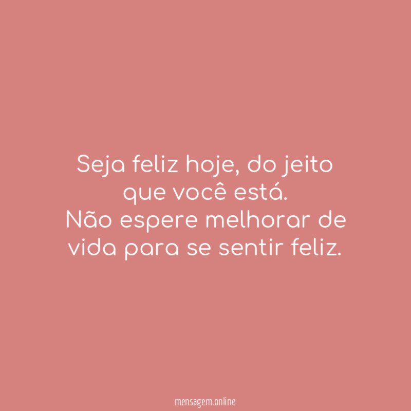 Seja Feliz Do Jeito Que VocÊ É Seja Feliz Hoje