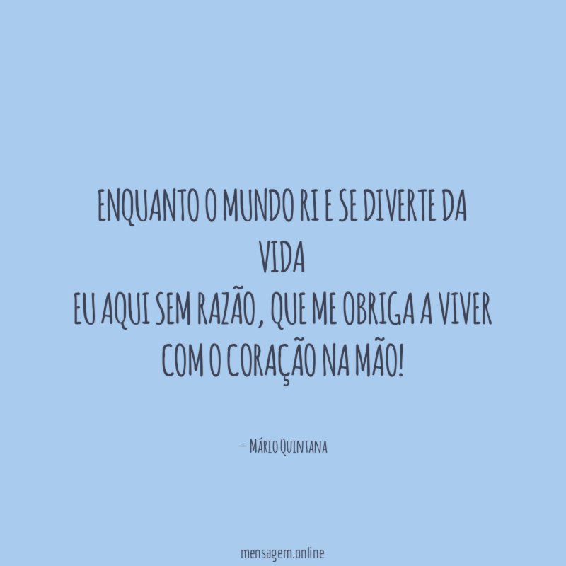 Não faças da tua vida um rascunho. Poderás não ter tempo de passa-la a limpo.”  Mário Quintana (1906-1994), foi um poeta, tradutor e jornalista