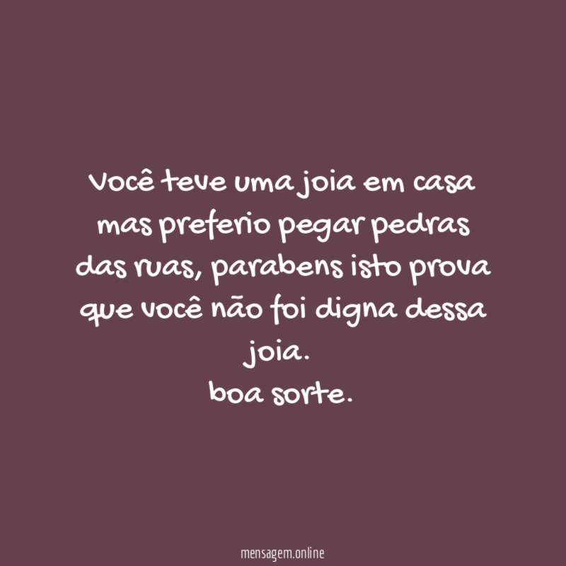 Você teve uma joia em casa mas preferio pegar pedras das ruas