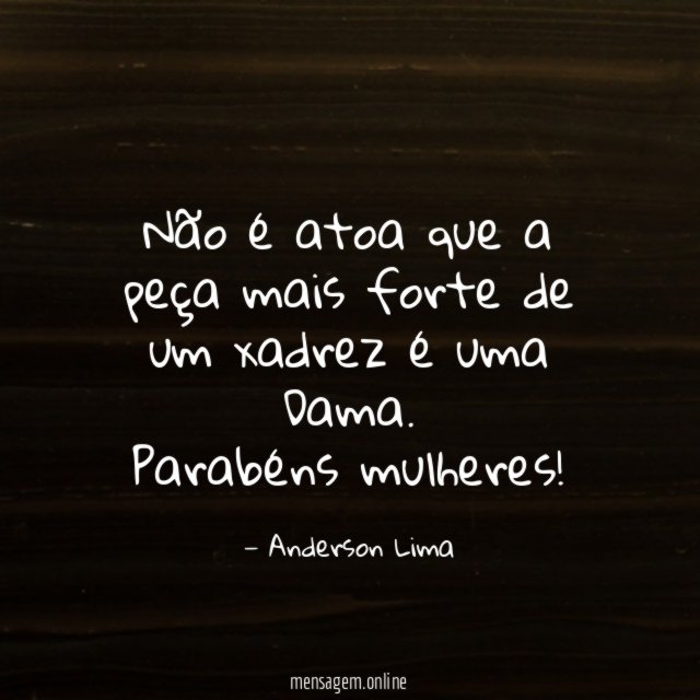 Não é Atoa Que A Peça Mais Forte Do Xadrez é a Dama Feliz Dia Das