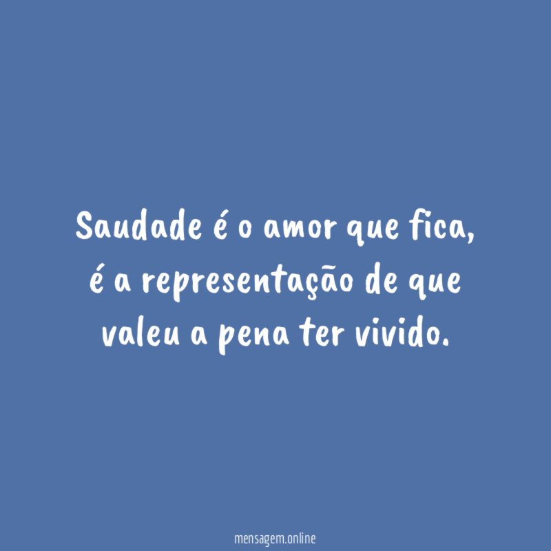 Saudade é o amor que fica. Amor que mco - Pensador