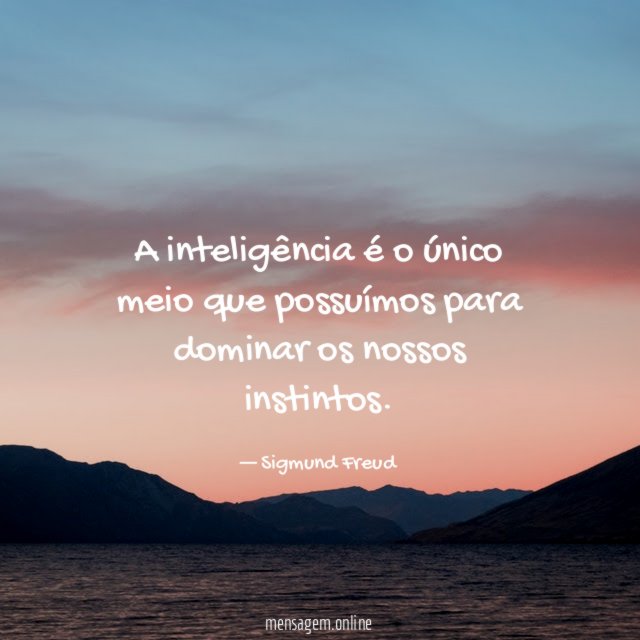 A inteligência é o único meio que possuímos pa - Sigmund Freud - Frases