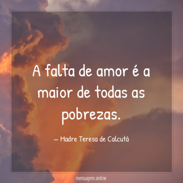 FRASES DE AMOR - A falta de amor é a maior de todas as pobrezas