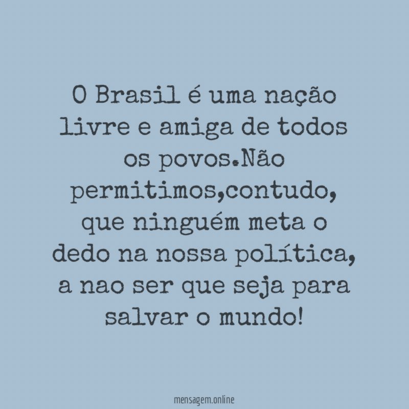 O Brasil é uma nação livre e amiga de todos os povos
