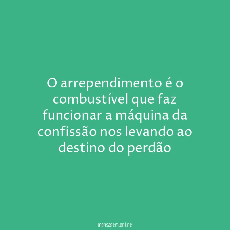 O arrependimento é o combustível que faz funcionar
