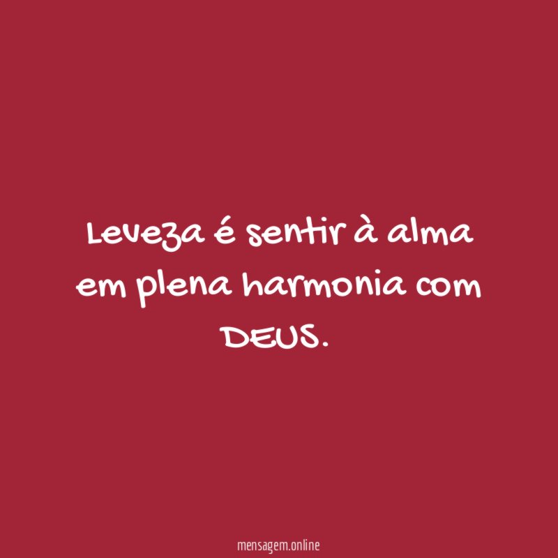 Leveza é sentir à alma em plena harmonia com DEUS