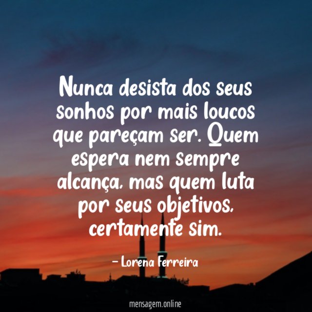 Frases e pensamentos motivacionais. Nunca desista dos seus sonhos.  Mensagens com otimismo. #frases