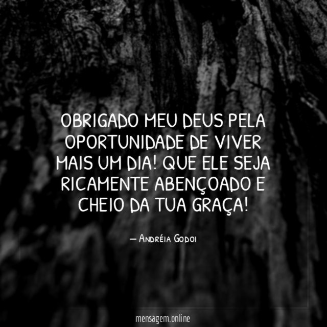 Obrigado meu Deus pelo dia de hoje! Por Andréia Godoi - Pensador