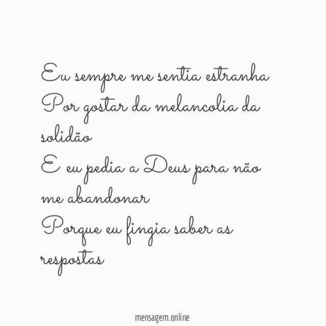 Eu sempre me sentia estranha Por gostar da melancolia