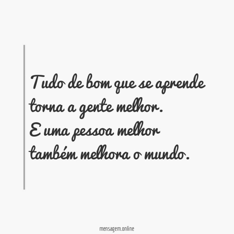 Tudo de bom que se aprende torna a gente melhor