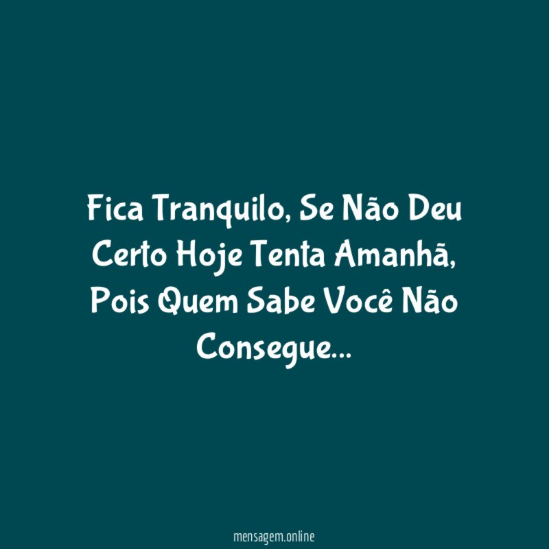 Fica Tranquilo, Se Não Deu Certo Hoje Alef Roberto - Pensador