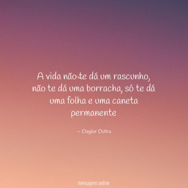 Não faças da tua vida um rascunho. Poderás não ter tempo de passá-la a limpo.  - Gotas de PazGotas de Paz