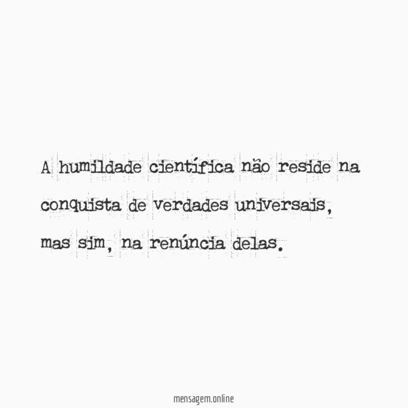 A humildade científica não reside na conquista de verdades universais