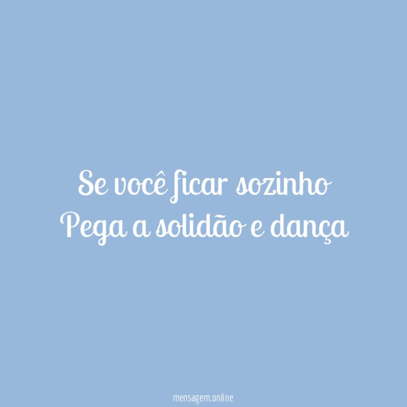 Se você ficar Sozinho, pega a Solidão e Samba. on Tumblr