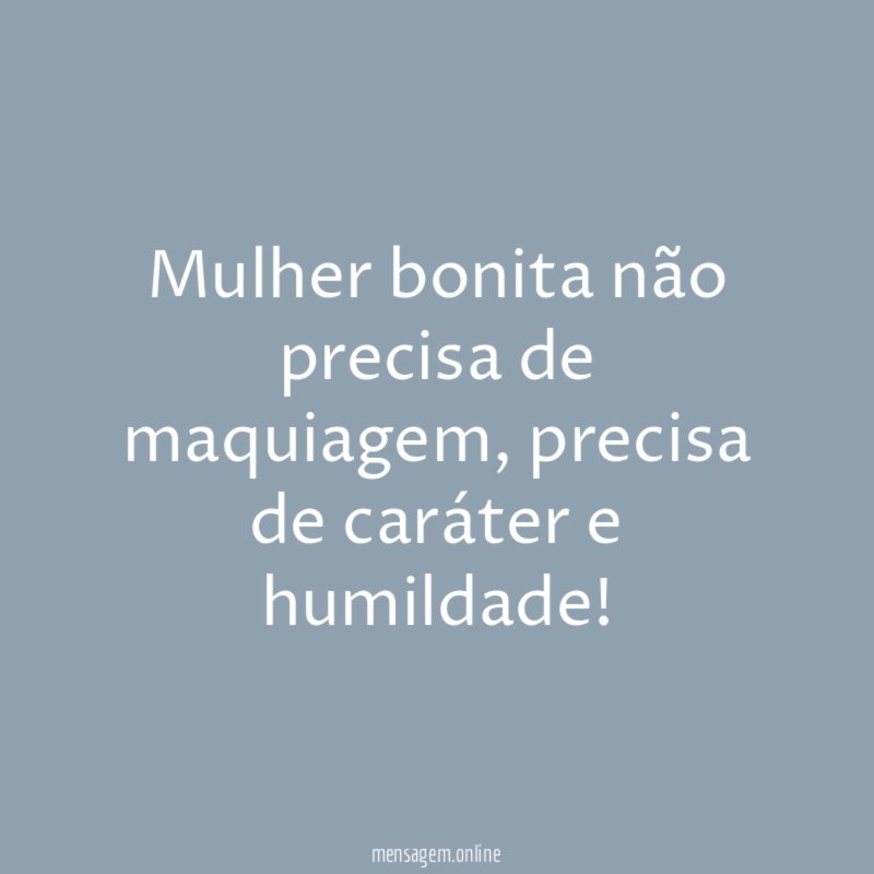 FRASES DE CARATER - Mulher bonita não precisa de maquiagem