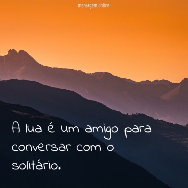 FRASES SOBRE A LUA - A lua é um amigo para conversar com o solitário