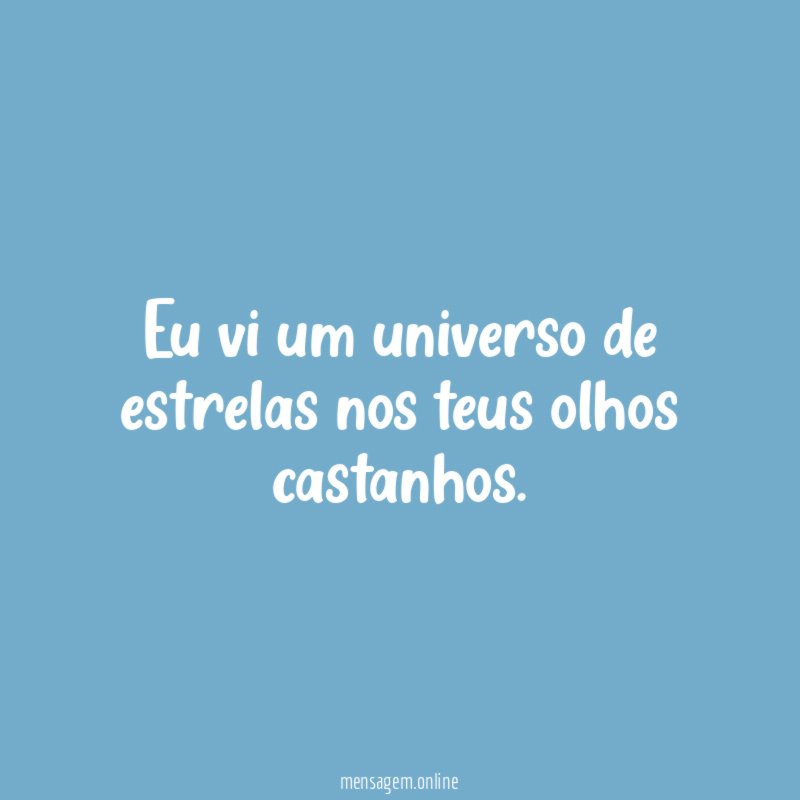 Eu vi um universo de estrelas nos teus olhos castanhos