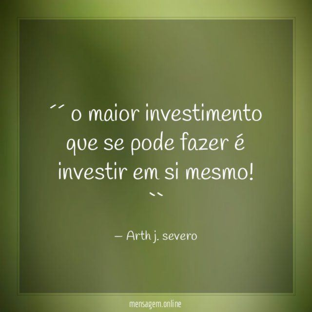 ´´ o maior investimento que se pode fazer é investir em si mesmo